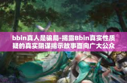bbin真人是骗局-揭露Bbin真实性质疑的真实阴谋揭示故事面向广大公众的信息迷思者-bbin真人是骗局