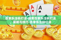 百家乐注码打法-探索百家乐注码打法，策略与技巧-百家乐注码打法