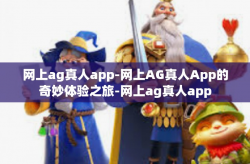 网上ag真人app-网上AG真人App的奇妙体验之旅-网上ag真人app