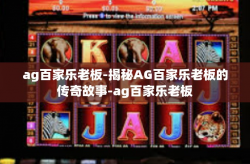 ag百家乐老板-揭秘AG百家乐老板的传奇故事-ag百家乐老板