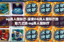 og真人国际厅-探索OG真人国际厅的魅力之旅-og真人国际厅