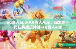 ag真人app-AG真人App，探索新一代在线娱乐体验-ag真人app