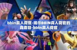 bbin真人荷官-揭示BBIN真人荷官的真面目-bbin真人荷官