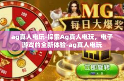 ag真人电玩-探索Ag真人电玩，电子游戏的全新体验-ag真人电玩
