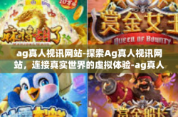 ag真人视讯网站-探索Ag真人视讯网站，连接真实世界的虚拟体验-ag真人视讯网站