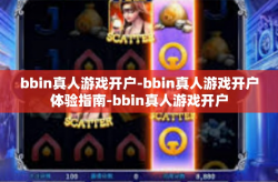 bbin真人游戏开户-bbin真人游戏开户体验指南-bbin真人游戏开户