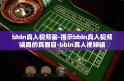 bbin真人视频骗-揭示bbin真人视频骗局的真面目-bbin真人视频骗