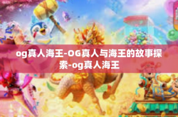 og真人海王-OG真人与海王的故事探索-og真人海王