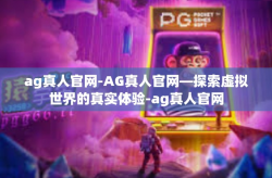 ag真人官网-AG真人官网—探索虚拟世界的真实体验-ag真人官网