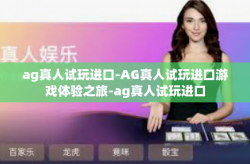 ag真人试玩进口-AG真人试玩进口游戏体验之旅-ag真人试玩进口
