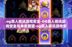 og真人视讯游戏安全-OG真人视讯游戏安全与未来展望-og真人视讯游戏安全