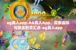 ag真人app-AG真人App，探索虚拟与现实的交汇点-ag真人app