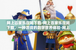 网上百家乐庄闲下载-网上百家乐庄闲下载，一种游戏的数字世界体验-网上百家乐庄闲下载