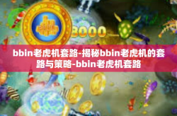 bbin老虎机套路-揭秘bbin老虎机的套路与策略-bbin老虎机套路