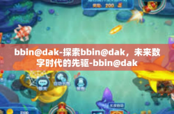 bbin@dak-探索bbin@dak，未来数字时代的先驱-bbin@dak