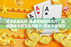 百家乐娱乐厅-探寻百家乐娱乐厅，探秘游戏中的文化与魅力-百家乐娱乐厅