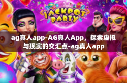 ag真人app-AG真人App，探索虚拟与现实的交汇点-ag真人app