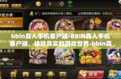 bbin真人手机客户端-BBIN真人手机客户端，体验真实的游戏世界-bbin真人手机客户端