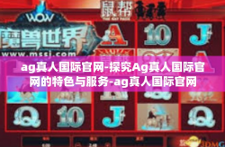ag真人国际官网-探究Ag真人国际官网的特色与服务-ag真人国际官网