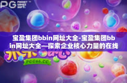 宝盈集团bbin网址大全-宝盈集团bbin网址大全—探索企业核心力量的在线门户-宝盈集团bbin网址大全