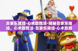 百家乐赌经·心术致胜法-揭秘百家乐赌经，心术致胜法-百家乐赌经·心术致胜法