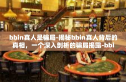bbin真人是骗局-揭秘bbin真人背后的真相，一个深入剖析的骗局揭露-bbin真人是骗局