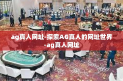 ag真人网址-探索AG真人的网址世界-ag真人网址