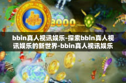 bbin真人视讯娱乐-探索bbin真人视讯娱乐的新世界-bbin真人视讯娱乐