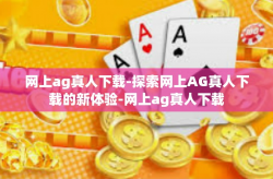 网上ag真人下载-探索网上AG真人下载的新体验-网上ag真人下载