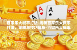 百家乐大概率打法-揭秘百家乐大概率打法，策略与技巧解析-百家乐大概率打法