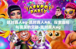 凯时真人ag-凯时真人AG，探索虚拟与现实的交融-凯时真人ag