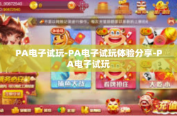 PA电子试玩-PA电子试玩体验分享-PA电子试玩
