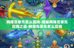 网赌百家乐怎么赢钱-揭秘网赌百家乐赢钱之道-网赌百家乐怎么赢钱
