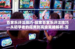 百家乐评注技巧-探索百家乐评注技巧—从初学者的指南到高级策略解析-百家乐评注技巧