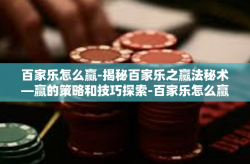 百家乐怎么赢-揭秘百家乐之赢法秘术—赢的策略和技巧探索-百家乐怎么赢