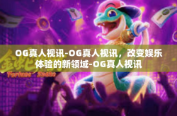 OG真人视讯-OG真人视讯，改变娱乐体验的新领域-OG真人视讯