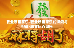 职业玩百家乐-职业玩百家乐的探索与挑战-职业玩百家乐