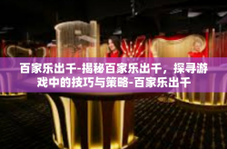 百家乐出千-揭秘百家乐出千，探寻游戏中的技巧与策略-百家乐出千