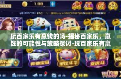 玩百家乐有赢钱的吗-揭秘百家乐，赢钱的可能性与策略探讨-玩百家乐有赢钱的吗