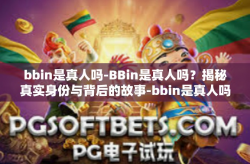 bbin是真人吗-BBin是真人吗？揭秘真实身份与背后的故事-bbin是真人吗