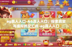 ag真人入口-AG真人入口，探索真实与虚拟的交汇点-ag真人入口