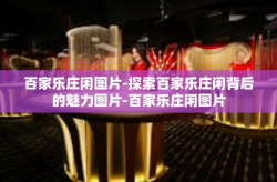百家乐庄闲图片-探索百家乐庄闲背后的魅力图片-百家乐庄闲图片