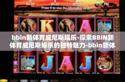 bbin新体育威尼斯娱乐-探索BBIN新体育威尼斯娱乐的独特魅力-bbin新体育威尼斯娱乐