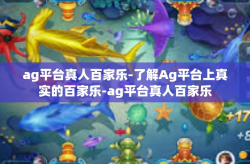 ag平台真人百家乐-了解Ag平台上真实的百家乐-ag平台真人百家乐