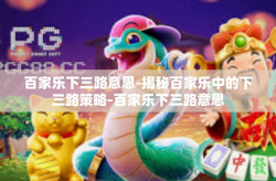 百家乐下三路意思-揭秘百家乐中的下三路策略-百家乐下三路意思