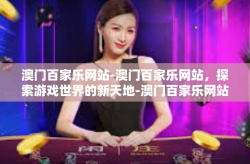 澳门百家乐网站-澳门百家乐网站，探索游戏世界的新天地-澳门百家乐网站