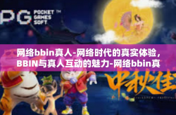 网络bbin真人-网络时代的真实体验，BBIN与真人互动的魅力-网络bbin真人