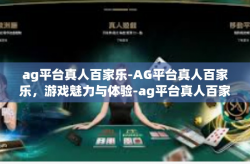 ag平台真人百家乐-AG平台真人百家乐，游戏魅力与体验-ag平台真人百家乐