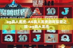 ag真人龙虎-AG真人龙虎游戏探索之旅-ag真人龙虎