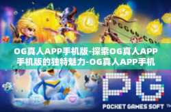 OG真人APP手机版-探索OG真人APP手机版的独特魅力-OG真人APP手机版